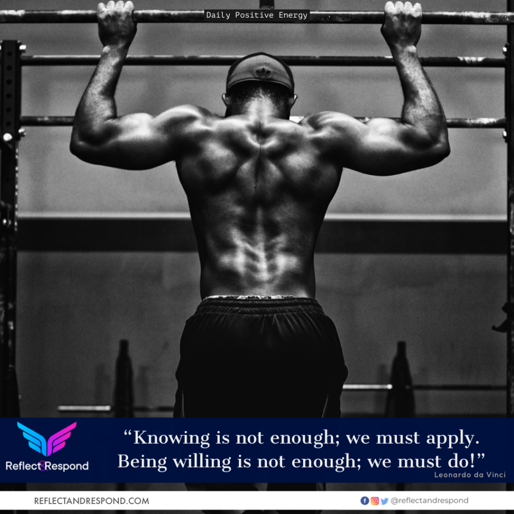 Knowing is not enough; we must apply. Being willing is not enough; we must do! 1 Knowing is not enough, we must apply