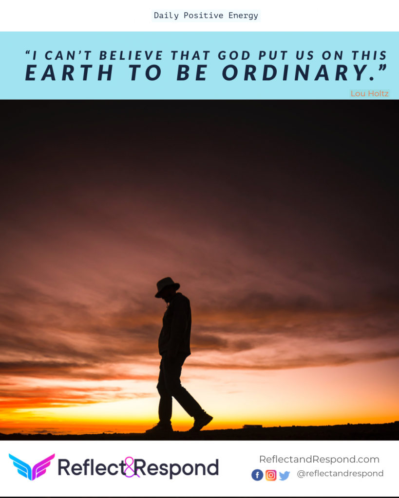 I can’t believe that God put us on this earth to be ordinary 1 A86F97AC 26AD 4415 8179 782AFC088383 - ReflectandRespond