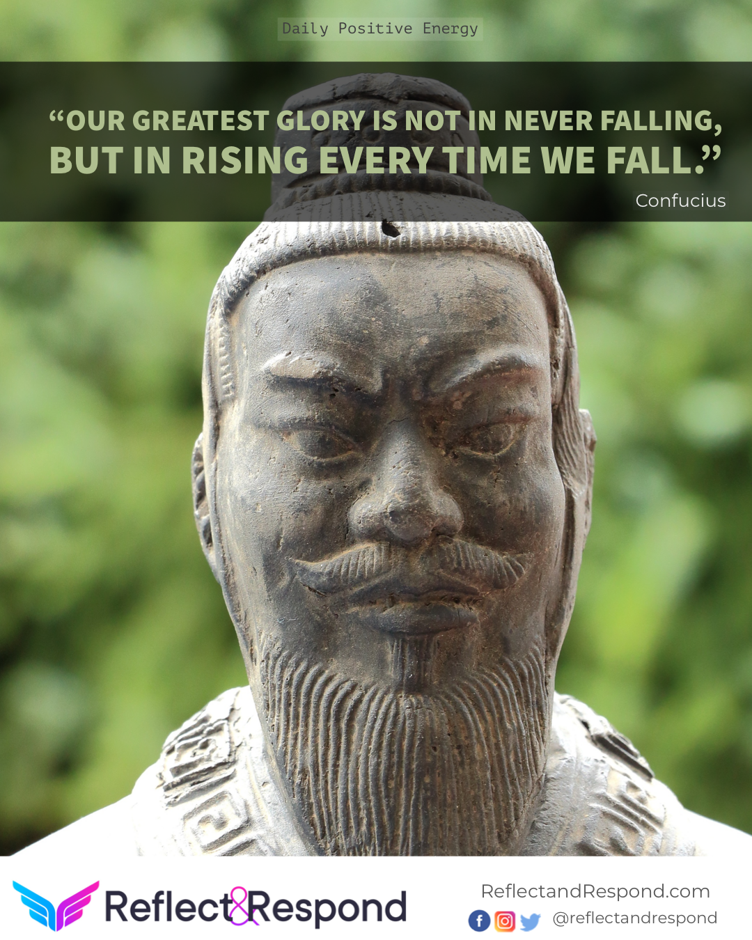 Our greatest glory is not in never falling, but in rising every time we fall 1 Confucius quotes Our greatest glory