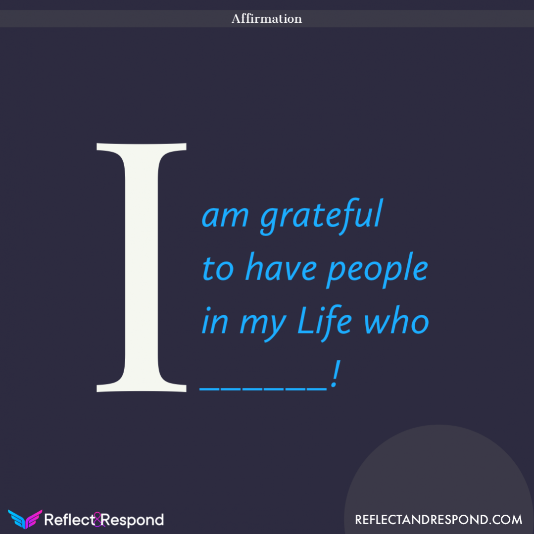 Powerful Affirmations: what are they and why you need them in your life 22 AFFIRMATION: I am Grateful to have people in my life who
