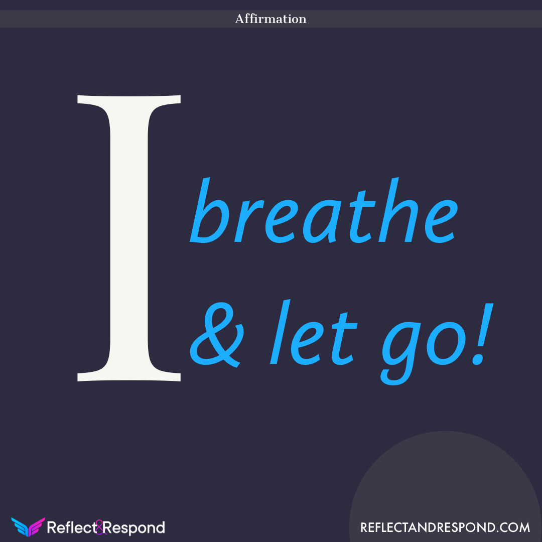 Powerful Affirmations: what are they and why you need them in your life 1 AFFIRMATION: I breathe and let go