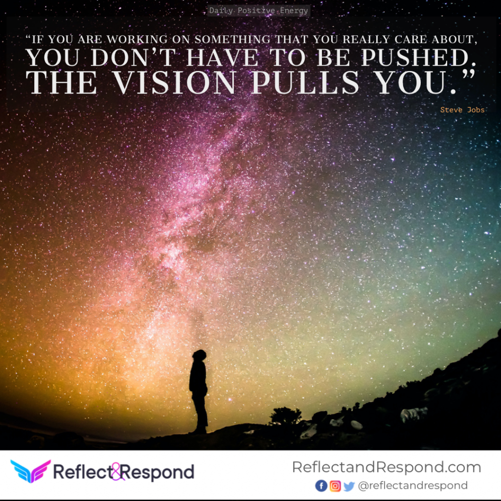 If you are working on something that you really care about, you don’t have to be pushed 1 positive quotes vision pulls you steve jobs - ReflectandRespond