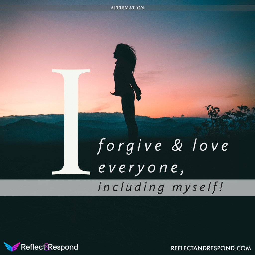 I forgive & love everyone including myself