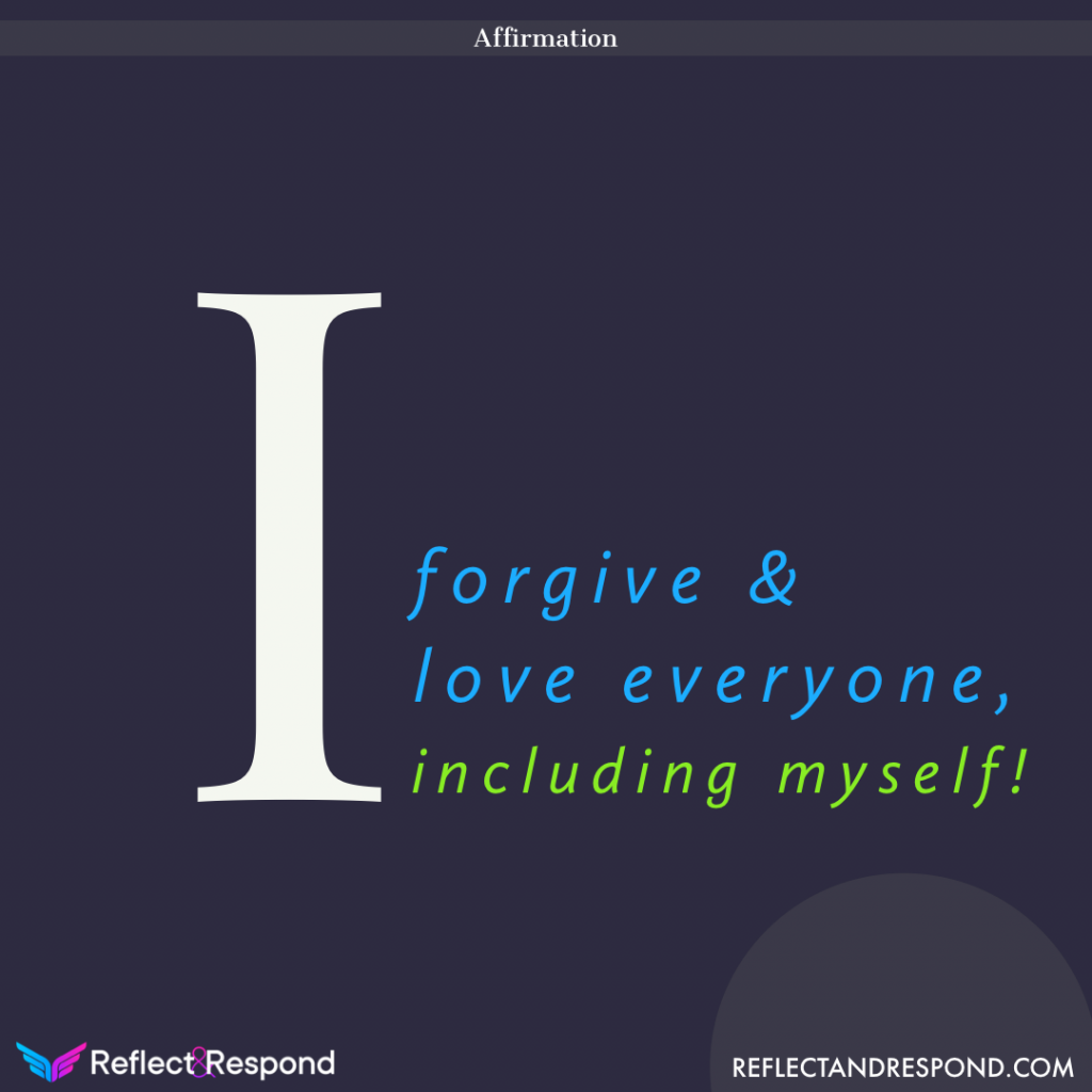 I forgive and love everyone, including myself