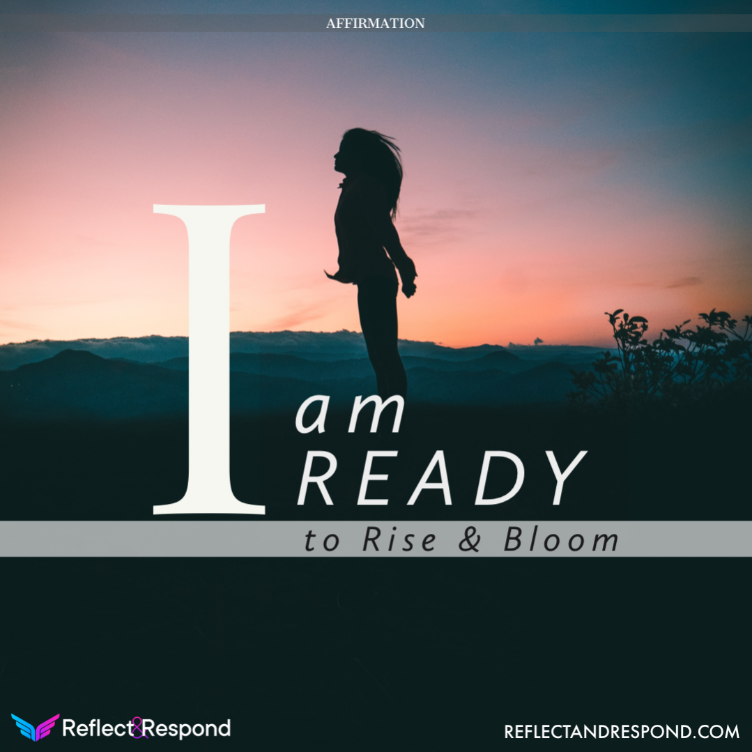 Powerful Affirmations: what are they and why you need them in your life 5 AFFIRMATION: I am Ready to Rise and Bloom