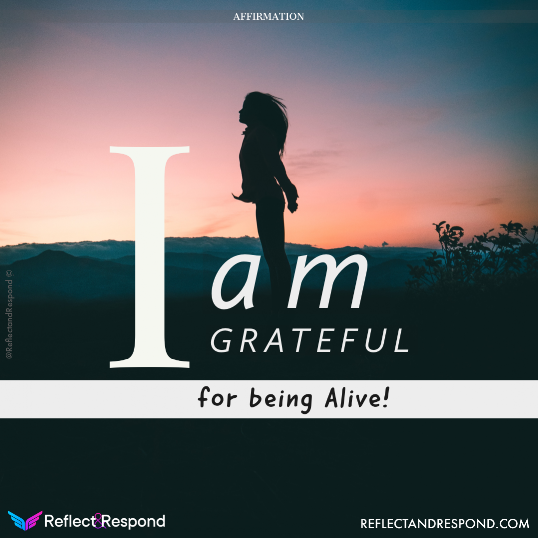 Powerful Affirmations: what are they and why you need them in your life 21 AFFIRMATION: I am Grateful for being Alive!