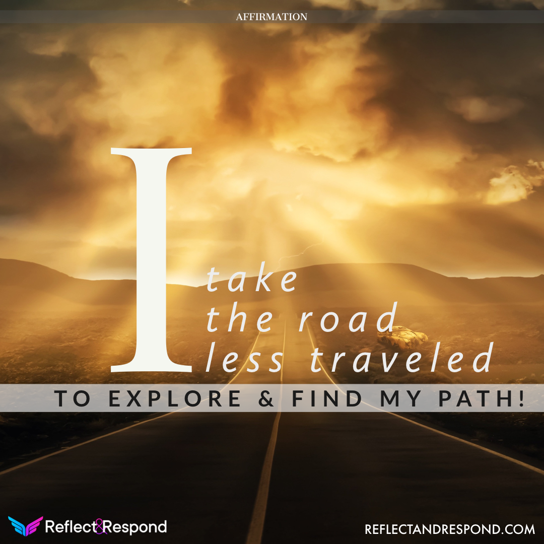 Powerful Affirmations: what are they and why you need them in your life 16 Affirmation: I take the road less traveled to explore and find my path.
