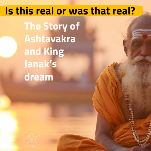 Is this real or was that real? The Story of Ashtavakra and King Janak’s dream